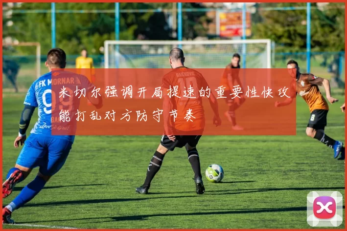 米切尔强调开局提速的重要性快攻能打乱对方防守节奏