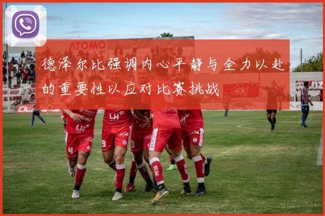德泽尔比强调内心平静与全力以赴的重要性以应对比赛挑战